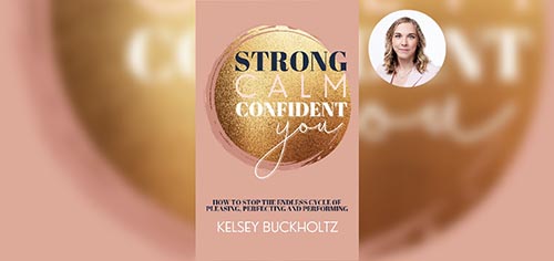 Through her first book, “Strong, Calm, Confident You,” alumna Kelsey Buckholtz MCM ’14 shows women of all ages how to love themselves exactly as they are and embrace their authenticity.